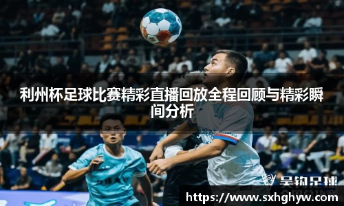 利州杯足球比赛精彩直播回放全程回顾与精彩瞬间分析