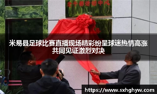 米易县足球比赛直播现场精彩纷呈球迷热情高涨共同见证激烈对决
