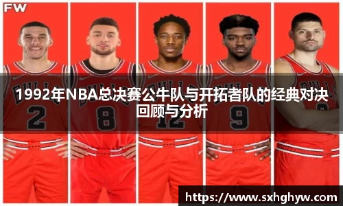 1992年NBA总决赛公牛队与开拓者队的经典对决回顾与分析