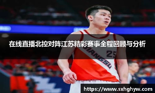 在线直播北控对阵江苏精彩赛事全程回顾与分析