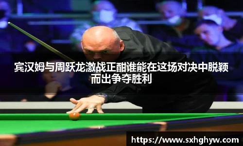 宾汉姆与周跃龙激战正酣谁能在这场对决中脱颖而出争夺胜利